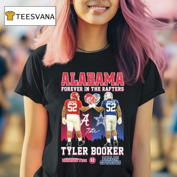 Tyler Booker Alabama Crimson Tide X Dallas Cowboys Forever In The Rafters T Shirt
