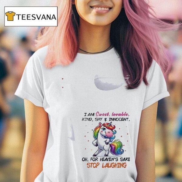 Unicorn I Am Sweet Lovable Kind Shy And Innocent Oh For Heaven S Sake Stop Laughing T Shirt