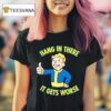 Vault Boy Hang In There It Gets Worse T Shirt