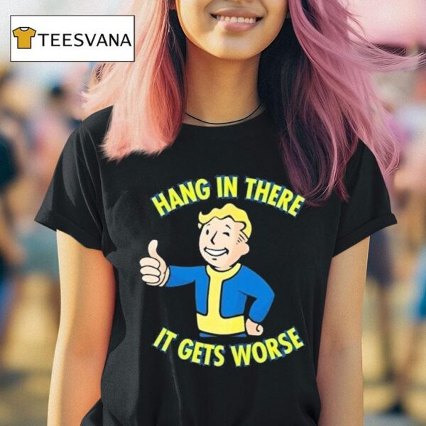 Vault Boy Hang In There It Gets Worse T Shirt