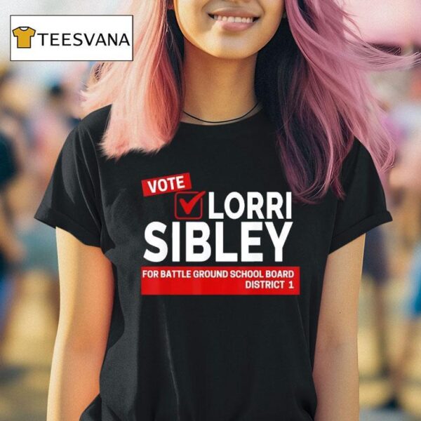 Vote Lorri Sibley For Battle Ground School Board District T Shirt