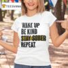 Wake Up Be Kind Stay Sober Repea T Shirt