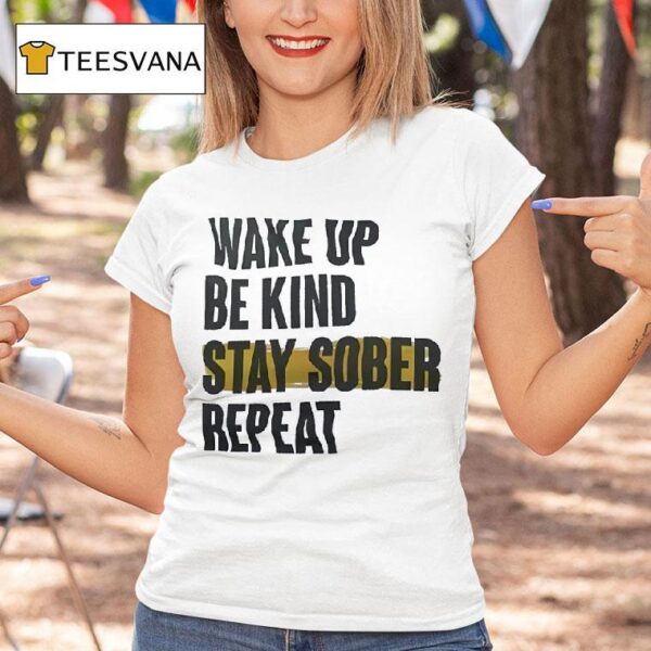 Wake Up Be Kind Stay Sober Repea T Shirt