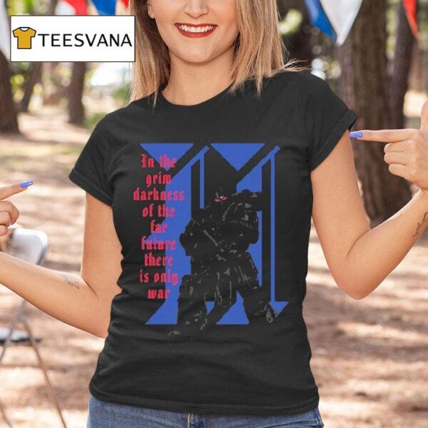 Warhammer Space Marine Only War In The Grim Darkness Of The Far Future These Is Only War T Shirt