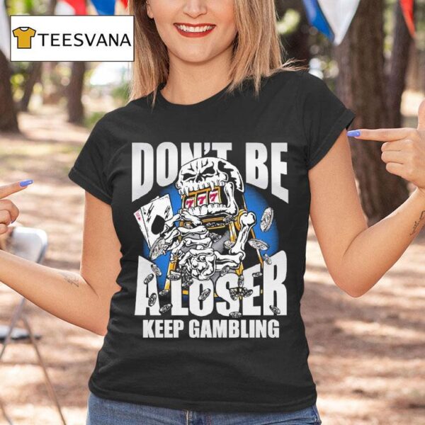 Warren Lotas Don T Be A Loser Keep Gambling T Shirt