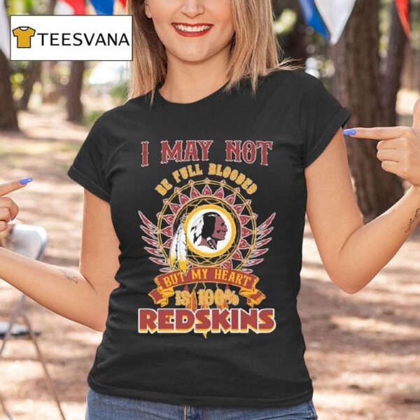 Washington Commanders I May Not Be Full Blooded But My Heart Is Redskins T Shirt