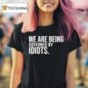We Are Being Governed By Idiots T Shirt