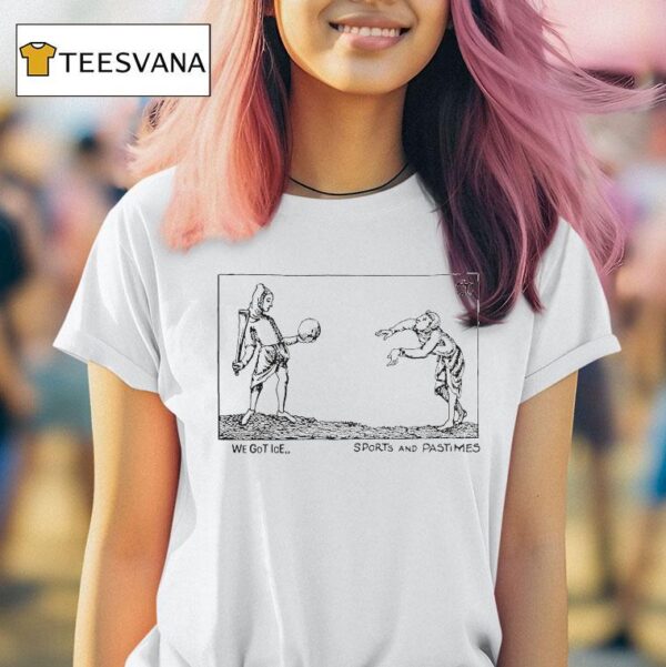 We Got Ice Sports And Pastimes T Shirt