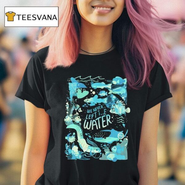 We Never Left The Water Marine Life T Shirt