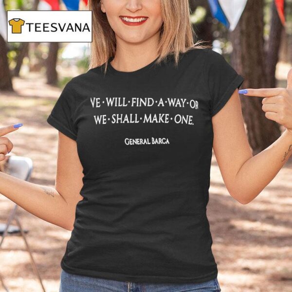We Will Find A Way Or We Shall Make One General Barca T Shirt