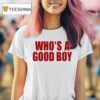 Who S A Good Boy T Shirt