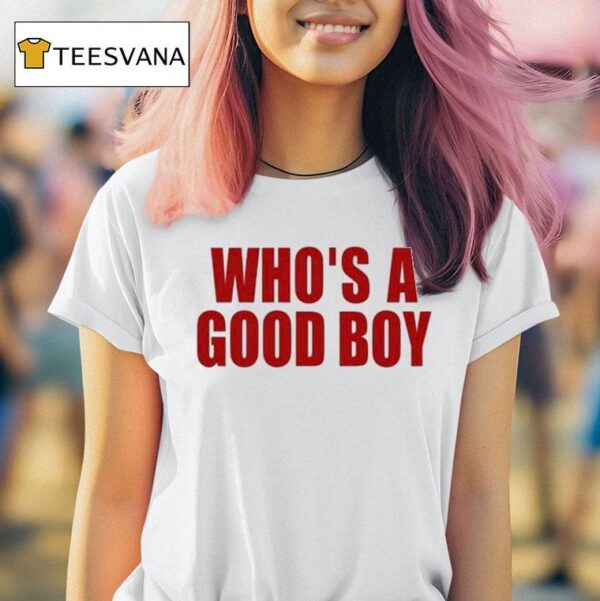 Who S A Good Boy T Shirt