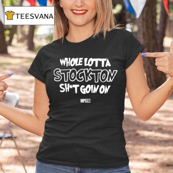 Whole Lotta Stockton Shit Goin On Dope Era T Shirt