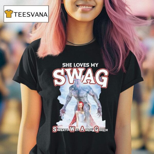 Wolf She Loves My Swag Sweaty Wet Ass N Gooch T Shirt