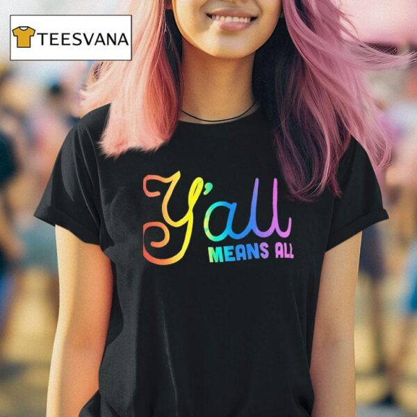 Y All Means All Colors T Shirt