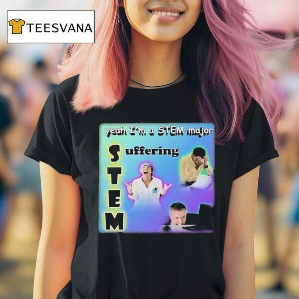 Yeah I M A Stem Major Suffering T Shirt