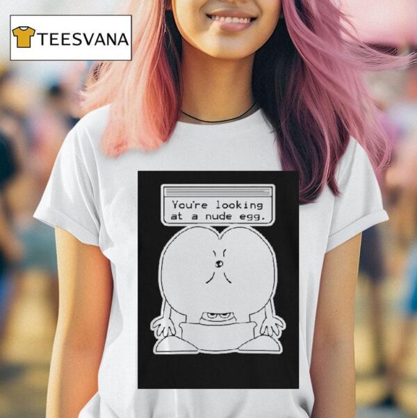 You Re Looking At A Nude Egg T Shirt