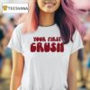 Your First Crush T Shirt
