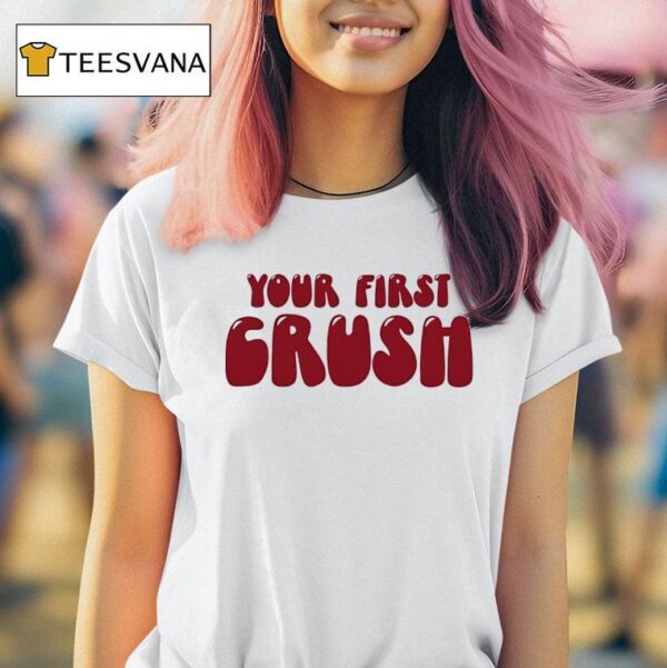 Your First Crush T Shirt