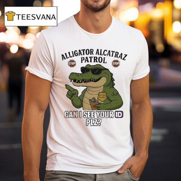 Alligator Alcatraz Stop Can I See Your Id Plz Gator Glord T Shirt