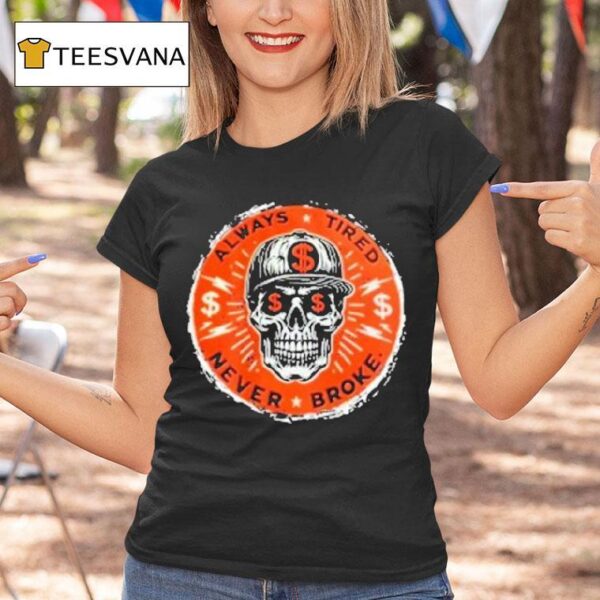 Always Tired Never Broke Skull T Shirt