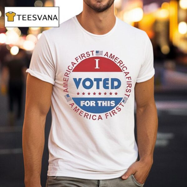 America First I Voted For This T Shirt