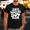 Anti Social Dog Mom T Shirt