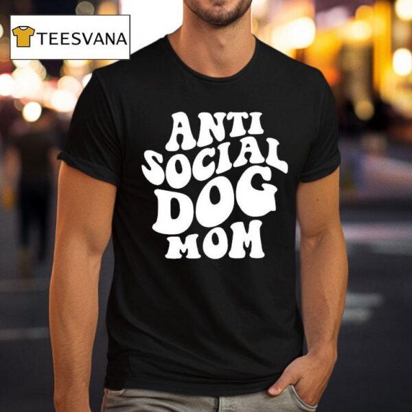 Anti Social Dog Mom T Shirt