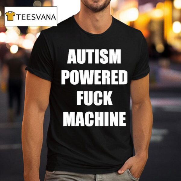 Autism Powered Fuck Machine T Shirt