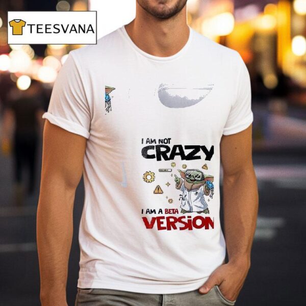 Baby Yoda I Am Not Crazy I Am A Beta Version T Shirt