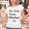 Babylon Bee Go Ask Your Mother T Shirt