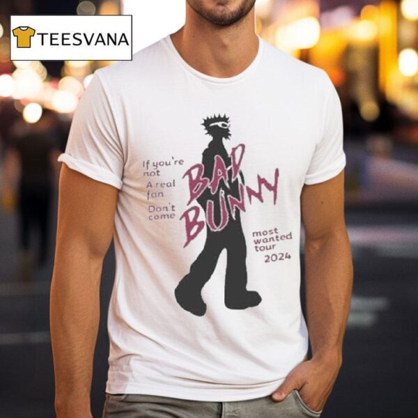 Bad Bunny If You Re Not A Real Fan Don T Come Most Wanted Tour T Shirt