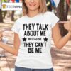 Bakhar Nabieva They Talk About Me Because They Can T Be Me T Shirt