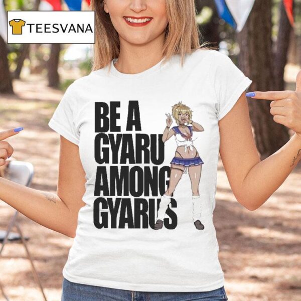Be A Gyaru Among Gyarus T Shirt