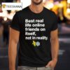 Best Real Life Online Friends On Itself Not In Reality T Shirt