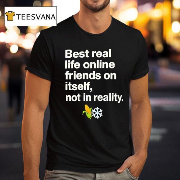 Best Real Life Online Friends On Itself Not In Reality T Shirt