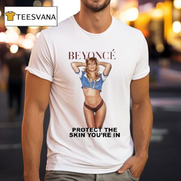 Beyonce Protect The Skin You Re In Body T Shirt