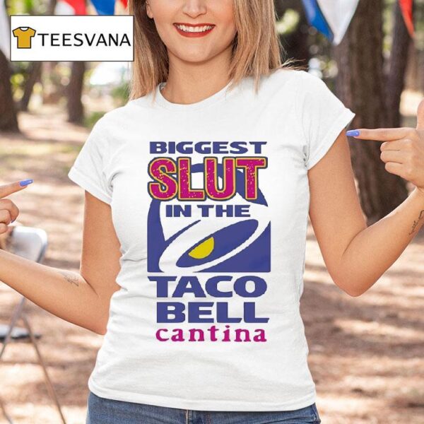 Biggest Slut In The Taco Bell The Cantina T Shirt