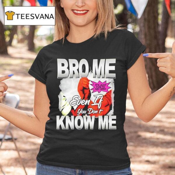 Bro Me Even If You Don T Know Me T Shirt