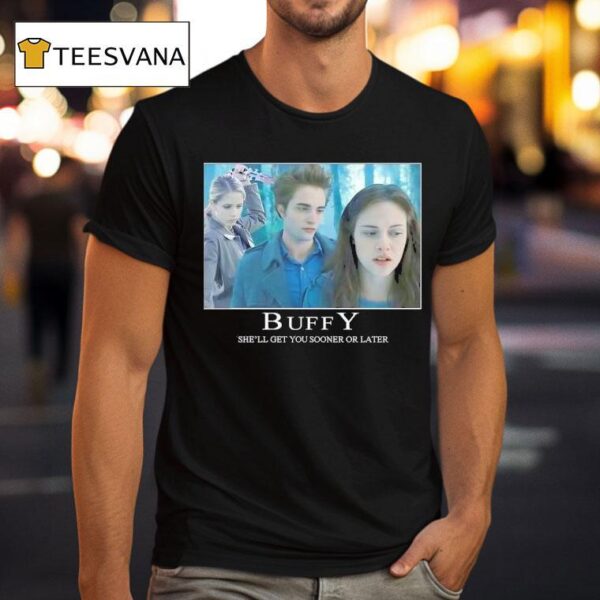 Buffy She Ll Get You Sooner Or Later T Shirt