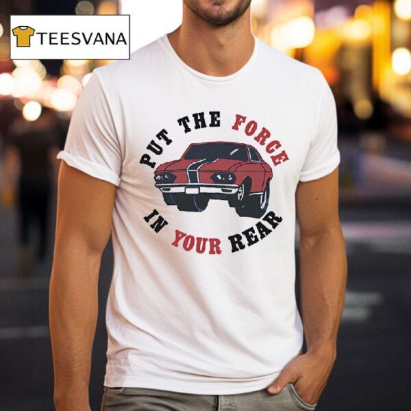 Car Put The Force In Your Rear T Shirt
