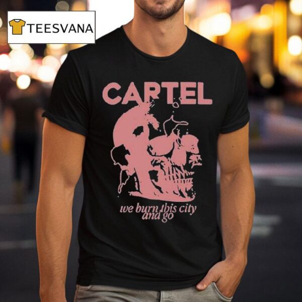 Cartel We Burn This City And Go Skull T Shirt