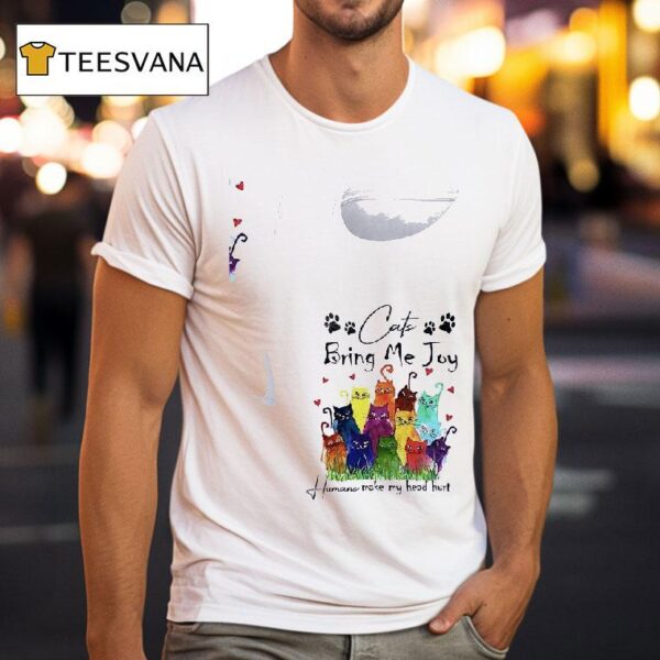 Cat Bring Me Joy Humans Make My Head Hur T Shirt