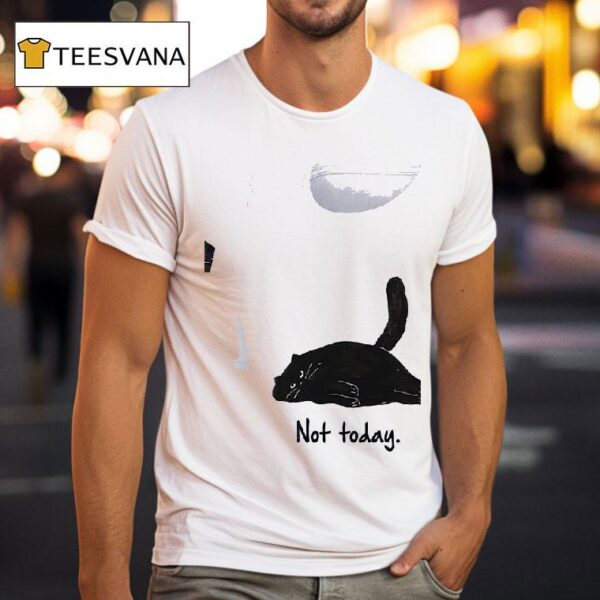 Cat Not Today T Shirt