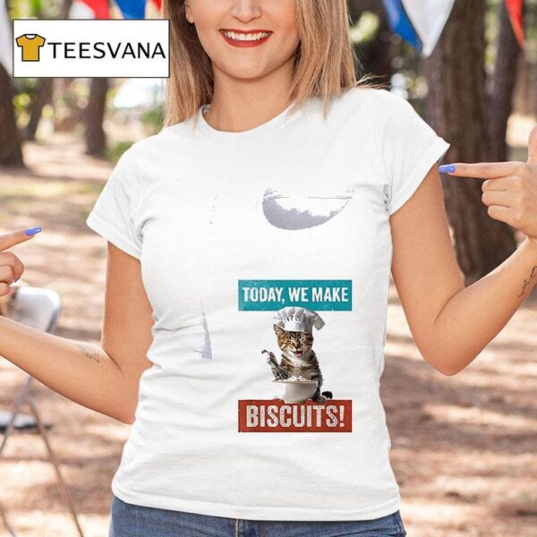 Cat Today We Make Biscuits T Shirt