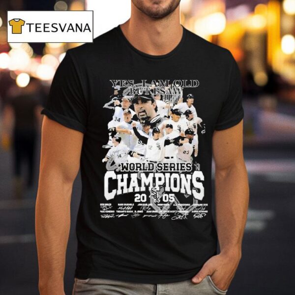 Chicago White Sox Yes I Am Old But I Saw World Series Champions Signatures T Shirt