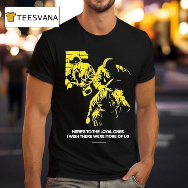 Conservative Military Image Here S To The Loyal Ones I Wish There Were More Of Us T Shirt