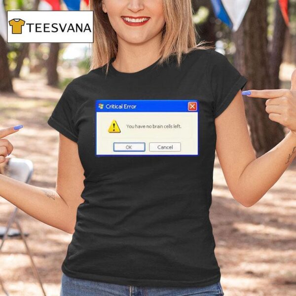 Critical Error You Have No Brain Cells Lef T Shirt