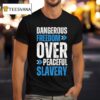 Dangerous Freedom Over Peaceful Slavery T Shirt