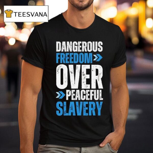 Dangerous Freedom Over Peaceful Slavery T Shirt